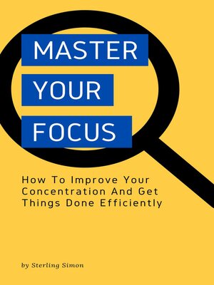 cover image of Master Your Focus--How to Improve Your Concentration and Get Things Done Efficiently
